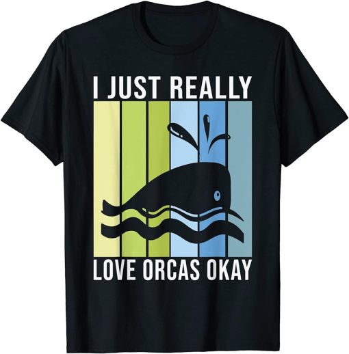 I just really love Orcas okay Orca Whale T-Shirt