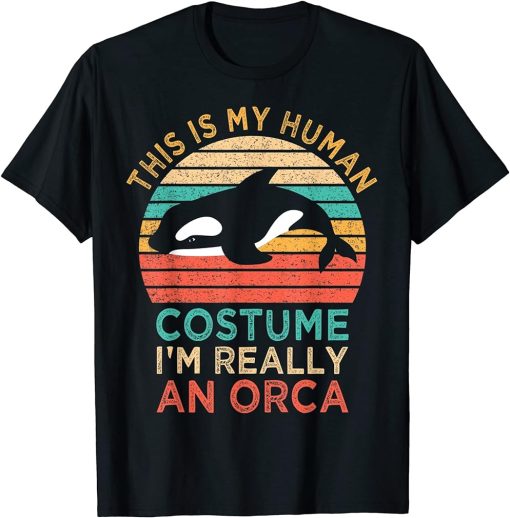 This Is My Human Costume I"m Really An Orca Killer Whale T-Shirt