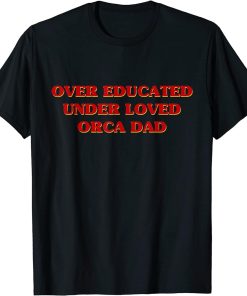 Funny Over Educated Under Loved Orca Dad Aesthetic T-Shirt