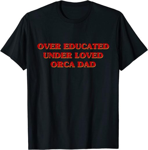 Funny Over Educated Under Loved Orca Dad Aesthetic T-Shirt