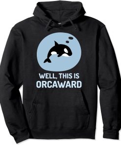 Well This Is Orcaward Shirt – Funny Orca Killer Whale Pun Pullover Hoodie